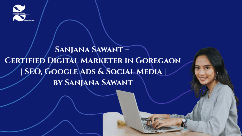 Sanjana Sawant – Certified Digital Marketer in Goregaon | SEO, Google Ads & Social Media by Sanjana Sawant